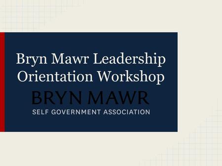 Bryn Mawr Leadership Orientation Workshop. Objectives To foster collaboration and networking between student leaders. To build on the skills that you.