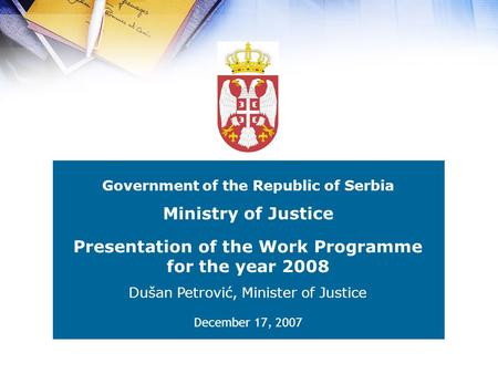 Government of the Republic of Serbia Presentation of the Work Programme for the year 2008 Dušan Petrović, Minister of Justice Ministry of Justice December.
