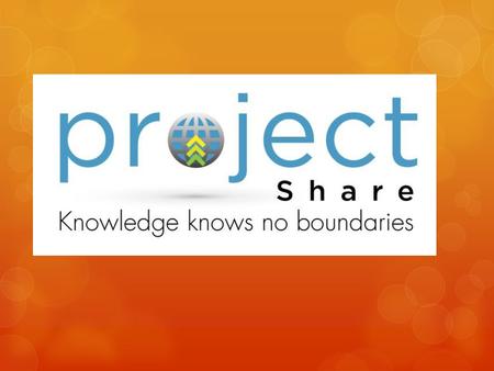 What is Project Share ? Project Share is the portal through which teachers and students can communicate, collaborate, share information and access 21st.