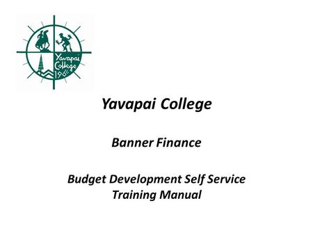 Yavapai College Banner Finance Budget Development Self Service Training Manual.