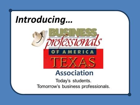Introducing… Association Today’s students. Tomorrow’s business professionals.