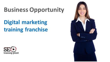 Business Opportunity Digital marketing training franchise.