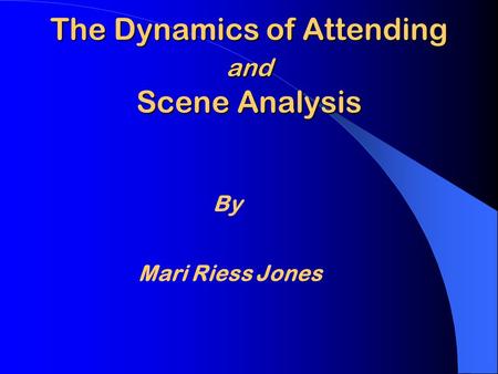 By Mari Riess Jones The Dynamics of Attending and Scene Analysis.