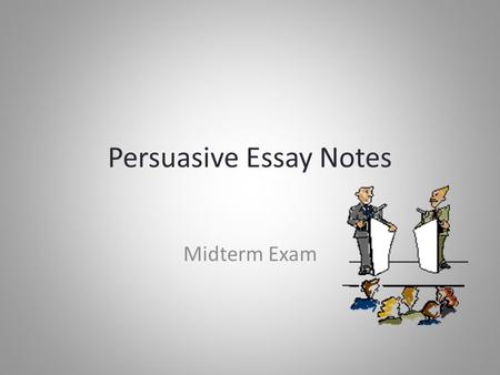 Persuasive Essay Notes Midterm Exam Prewriting and Organizing Do I have strong feelings about this issue or topic? Which of my reasons are most important.
