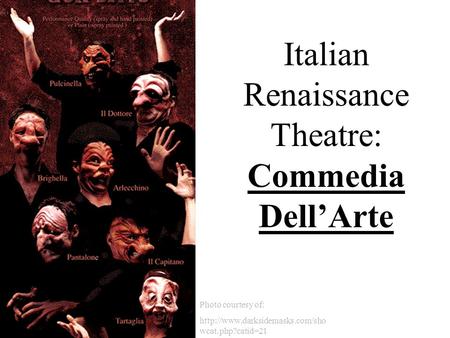 Photo courtesy of:  wcat.php?catid=21 Italian Renaissance Theatre: Commedia Dell’Arte.