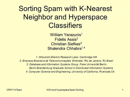 CRM114 TeamKNN and Hyperspace Spam Sorting1 Sorting Spam with K-Nearest Neighbor and Hyperspace Classifiers William Yerazunis 1 Fidelis Assis 2 Christian.