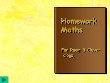 HomeworkMathsHomeworkMaths For Room 3 Clever clogs. clogs. For Room 3 Clever clogs. clogs.