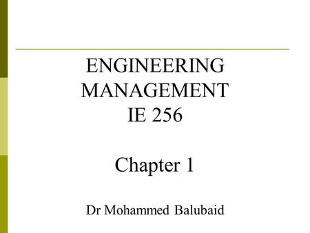 ENGINEERING MANAGEMENT IE 256 Chapter 1 Dr Mohammed Balubaid.