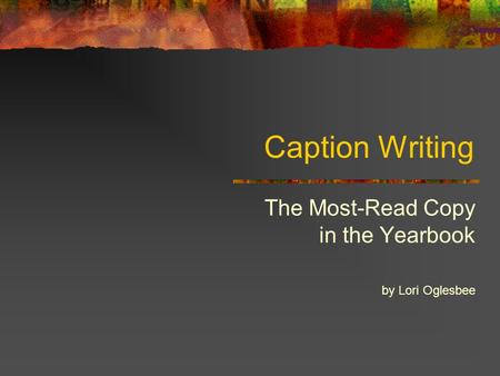 Caption Writing The Most-Read Copy in the Yearbook by Lori Oglesbee.