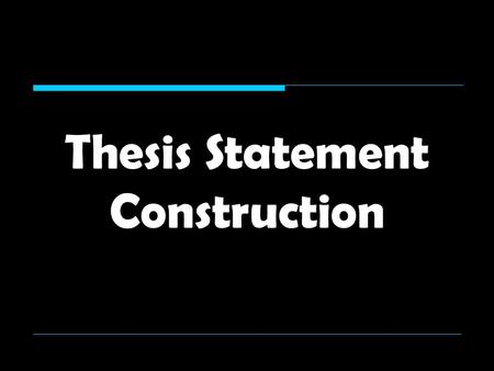 Thesis Statement Construction. 1. A good thesis statement is restricted/limited  It deals with restricted, “bite-size” issues rather than issues that.