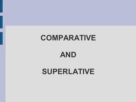 COMPARATIVE AND SUPERLATIVE. COMPARATIVE INFERIORITY SIMILARITY SUPERIORITY.