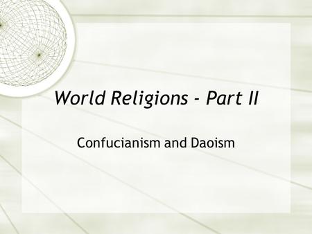 World Religions - Part II Confucianism and Daoism.