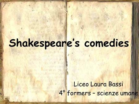 Shakespeare’s comedies Liceo Laura Bassi 4° formers – scienze umane.