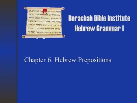Berachah Bible Institute Hebrew Grammar I Chapter 6: Hebrew Prepositions.