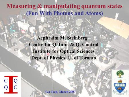 Aephraim M. Steinberg Centre for Q. Info. & Q. Control Institute for Optical Sciences Dept. of Physics, U. of Toronto Measuring & manipulating quantum.