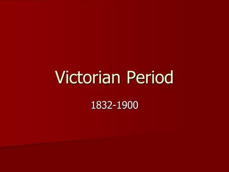 Victorian Period 1832-1900. Queen Victoria took throne in 1837 (at 18) Queen Victoria took throne in 1837 (at 18) Long reign, died in 1901 (at 82) Long.