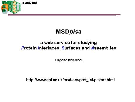 EMBL-EBI MSDpisa a web service for studying Protein Interfaces, Surfaces and Assemblies Eugene Krissinel