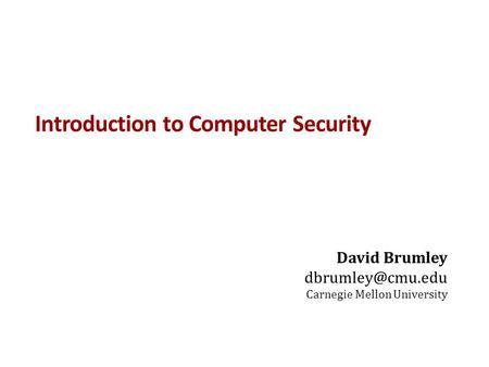 Introduction to Computer Security David Brumley Carnegie Mellon University.