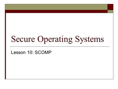 Secure Operating Systems Lesson 10: SCOMP. Where are we?  Multics is busy being explored, which is kind of cool…  But Multics wasn’t the end of custom.