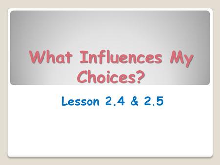 What Influences My Choices? Lesson 2.4 & 2.5. Learning Targets (p.99) Today in class, I will… ◦ Identify advertising techniques used in various advertisements.