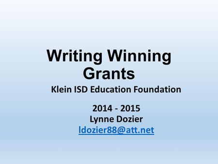 Writing Winning Grants Klein ISD Education Foundation 2014 - 2015 Lynne Dozier