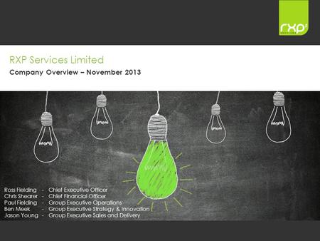 Copyright 2013 RXP Services Ltd. 1 RXP Services Limited Company Overview – November 2013 Ross Fielding-Chief Executive Officer Chris Shearer-Chief Financial.