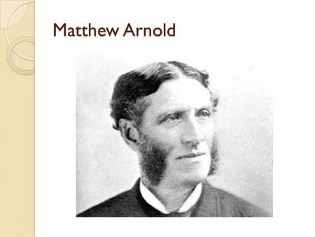 Matthew Arnold. Matthew Arnold Facts Poem: Dover Beach Achieved fame as both a poet and critic Quiet tones and carefully shaped figures reflected his.