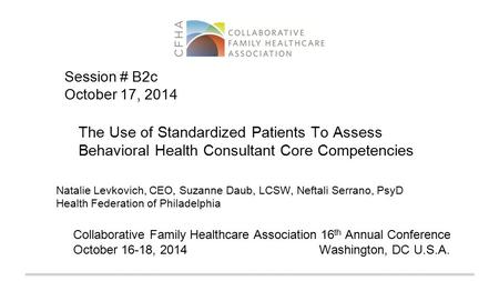 The Use of Standardized Patients To Assess Behavioral Health Consultant Core Competencies Natalie Levkovich, CEO, Suzanne Daub, LCSW, Neftali Serrano,