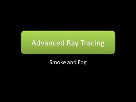 Advanced Ray Tracing Smoke and Fog.