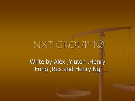 NXT GROUP 1 NXT GROUP 1 Write by Alex,Yiuton,Henry Fung,Rex and Henry Ng.