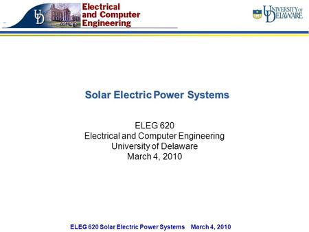 ELEG 620 Solar Electric Power Systems March 4, 2010 Solar Electric Power Systems ELEG 620 Electrical and Computer Engineering University of Delaware March.