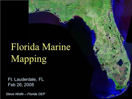 1 Florida Marine Mapping Ft. Lauderdale, FL Feb 26, 2008 Steve Wolfe – Florida DEP.