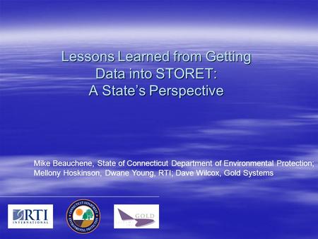 Lessons Learned from Getting Data into STORET: A State’s Perspective Mike Beauchene, State of Connecticut Department of Environmental Protection; Mellony.