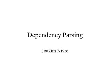 Dependency Parsing Joakim Nivre. Dependency Grammar Old tradition in descriptive grammar Modern theroretical developments: –Structural syntax (Tesnière)