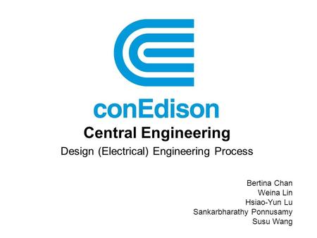 Central Engineering Design (Electrical) Engineering Process Bertina Chan Weina Lin Hsiao-Yun Lu Sankarbharathy Ponnusamy Susu Wang.