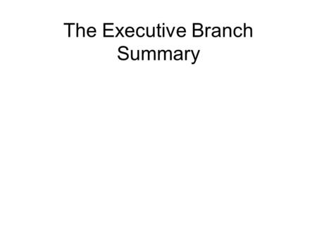 The Executive Branch Summary