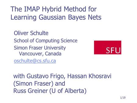 The IMAP Hybrid Method for Learning Gaussian Bayes Nets Oliver Schulte School of Computing Science Simon Fraser University Vancouver, Canada