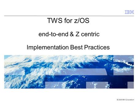 TWS for z/OS end-to-end & Z centric Implementation Best Practices