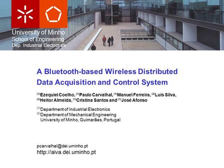 University of Minho School of Engineering Dep. Industrial Electronics A Bluetooth-based Wireless Distributed Data Acquisition and Control System (1) Ezequiel.