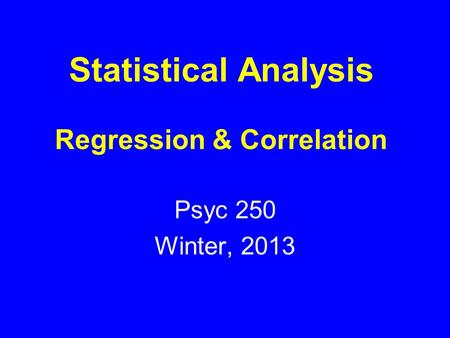 Statistical Analysis Regression & Correlation Psyc 250 Winter, 2013.