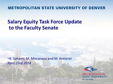 Salary Equity Task Force Update to the Faculty Senate - K. Sahami, M. Mocanasu and M. Ketterer April 23rd 2014.