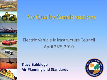 Air Quality Considerations Electric Vehicle Infrastructure Council April 23 rd, 2010 Tracy Babbidge Air Planning and Standards 1.
