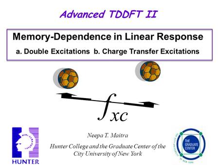 Advanced TDDFT II Neepa T. Maitra Hunter College and the Graduate Center of the City University of New York Memory-Dependence in Linear Response a. Double.