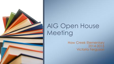 Haw Creek Elementary 2014-2015 Victoria Ferguson AIG Open House Meeting.
