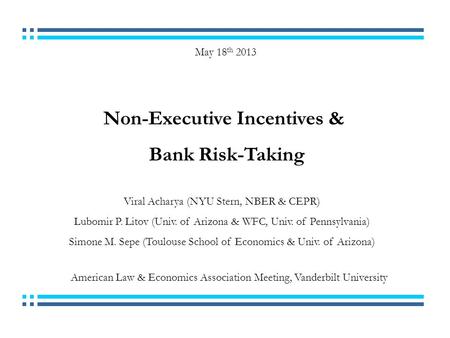 Non-Executive Incentives & Bank Risk-Taking Viral Acharya (NYU Stern, NBER & CEPR) Lubomir P. Litov (Univ. of Arizona & WFC, Univ. of Pennsylvania) Simone.