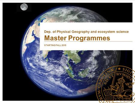 Dep. of Physical Geography and ecosystem science Master Programmes STARTING FALL 2015.