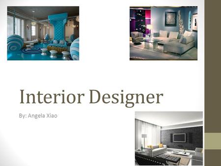 Interior Designer By: Angela Xiao. Description produce functional and safe designs for interior spaces in inhabited, profitable, cultural, organized and.
