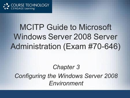 MCITP Guide to Microsoft Windows Server 2008 Server Administration (Exam #70-646) Chapter 3 Configuring the Windows Server 2008 Environment.