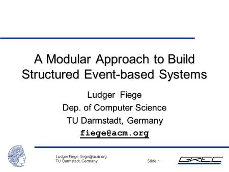Ludger Fiege, TU Darmstadt, Germany Slide 1 A Modular Approach to Build Structured Event-based Systems Ludger Fiege Dep. of Computer Science.