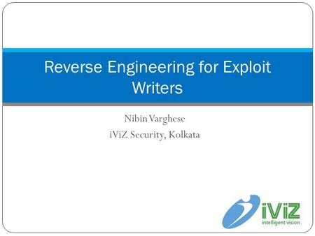 Nibin Varghese iViZ Security, Kolkata Reverse Engineering for Exploit Writers.